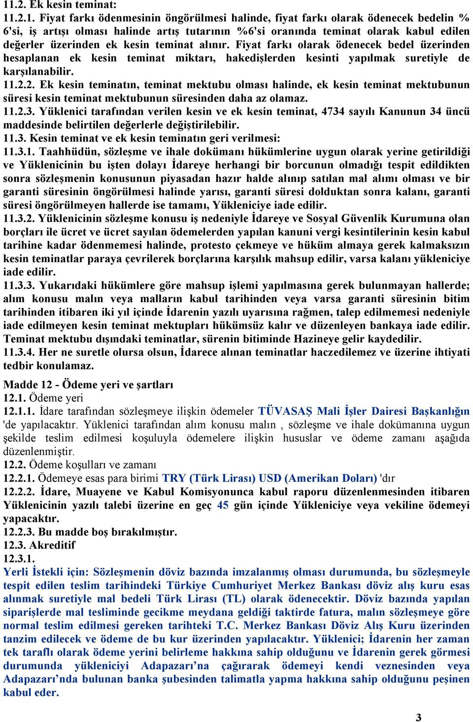 2. Ek kesin teminatın, teminat mektubu olması halinde, ek kesin teminat mektubunun süresi kesin teminat mektubunun süresinden daha az olamaz. 11.2.3.