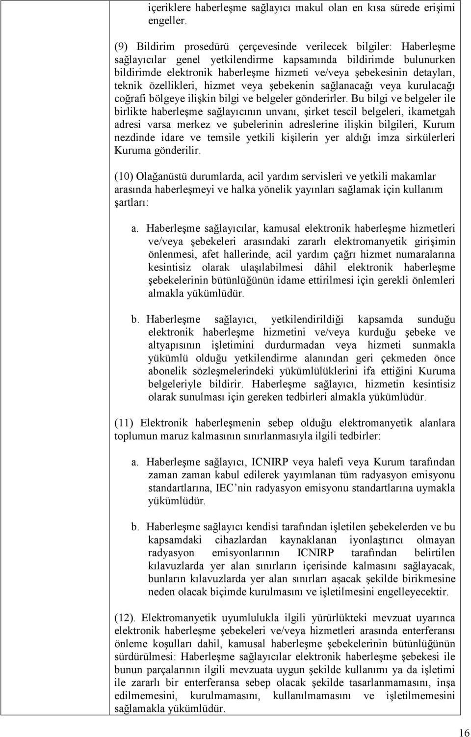 detayları, teknik özellikleri, hizmet veya şebekenin sağlanacağı veya kurulacağı coğrafi bölgeye ilişkin bilgi ve belgeler gönderirler.