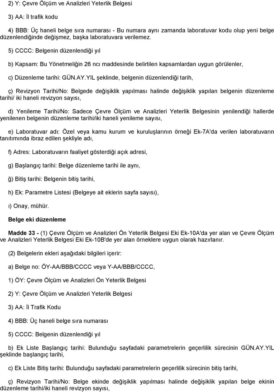 YIL şeklinde, belgenin düzenlendiği tarih, ç) Revizyon Tarihi/No: Belgede değişiklik yapılması halinde değişiklik yapılan belgenin düzenleme tarihi/ iki haneli revizyon sayısı, d) Yenileme Tarihi/No: