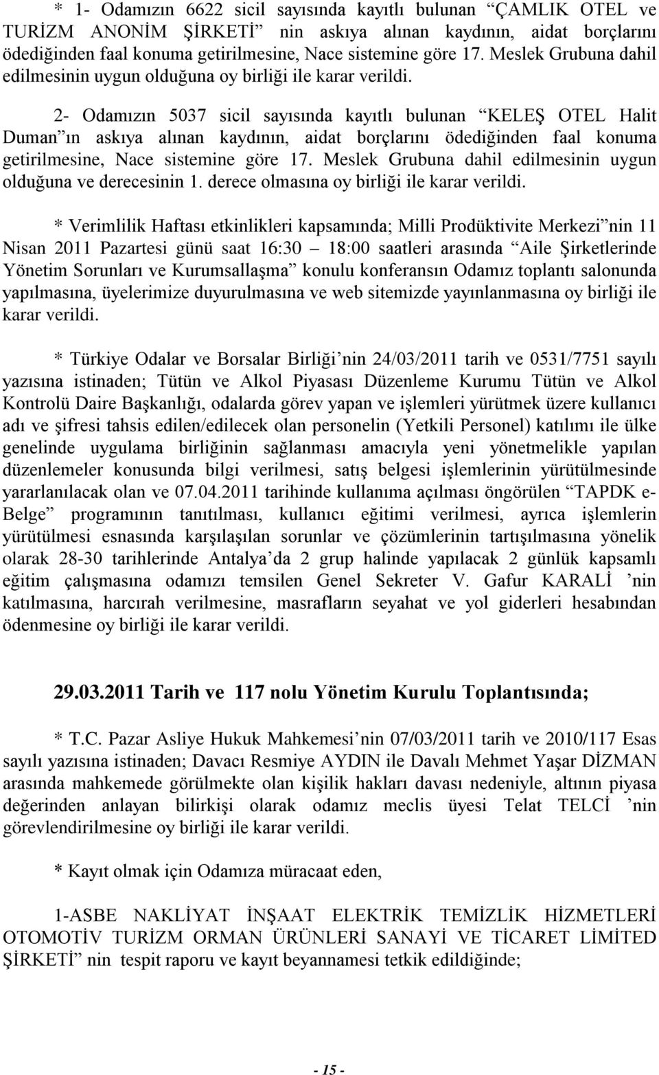 2- Odamızın 5037 sicil sayısında kayıtlı bulunan KELEŞ OTEL Halit Duman ın askıya alınan kaydının, aidat borçlarını ödediğinden faal konuma getirilmesine, Nace sistemine göre 17.