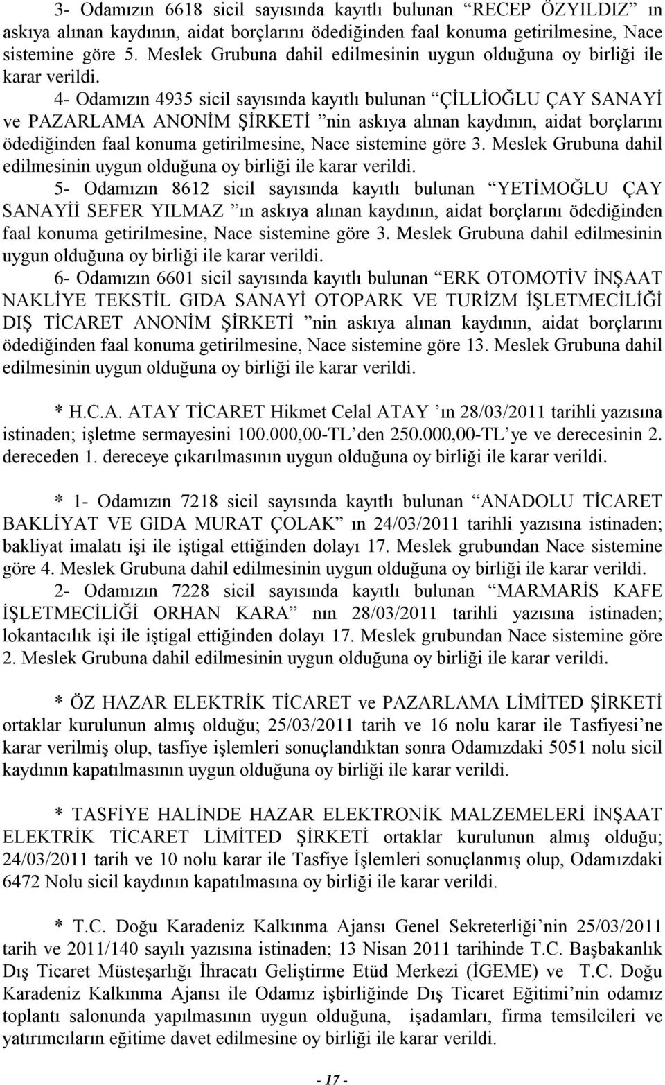 4- Odamızın 4935 sicil sayısında kayıtlı bulunan ÇİLLİOĞLU ÇAY SANAYİ ve PAZARLAMA ANONİM ŞİRKETİ nin askıya alınan kaydının, aidat borçlarını ödediğinden faal konuma getirilmesine, Nace sistemine