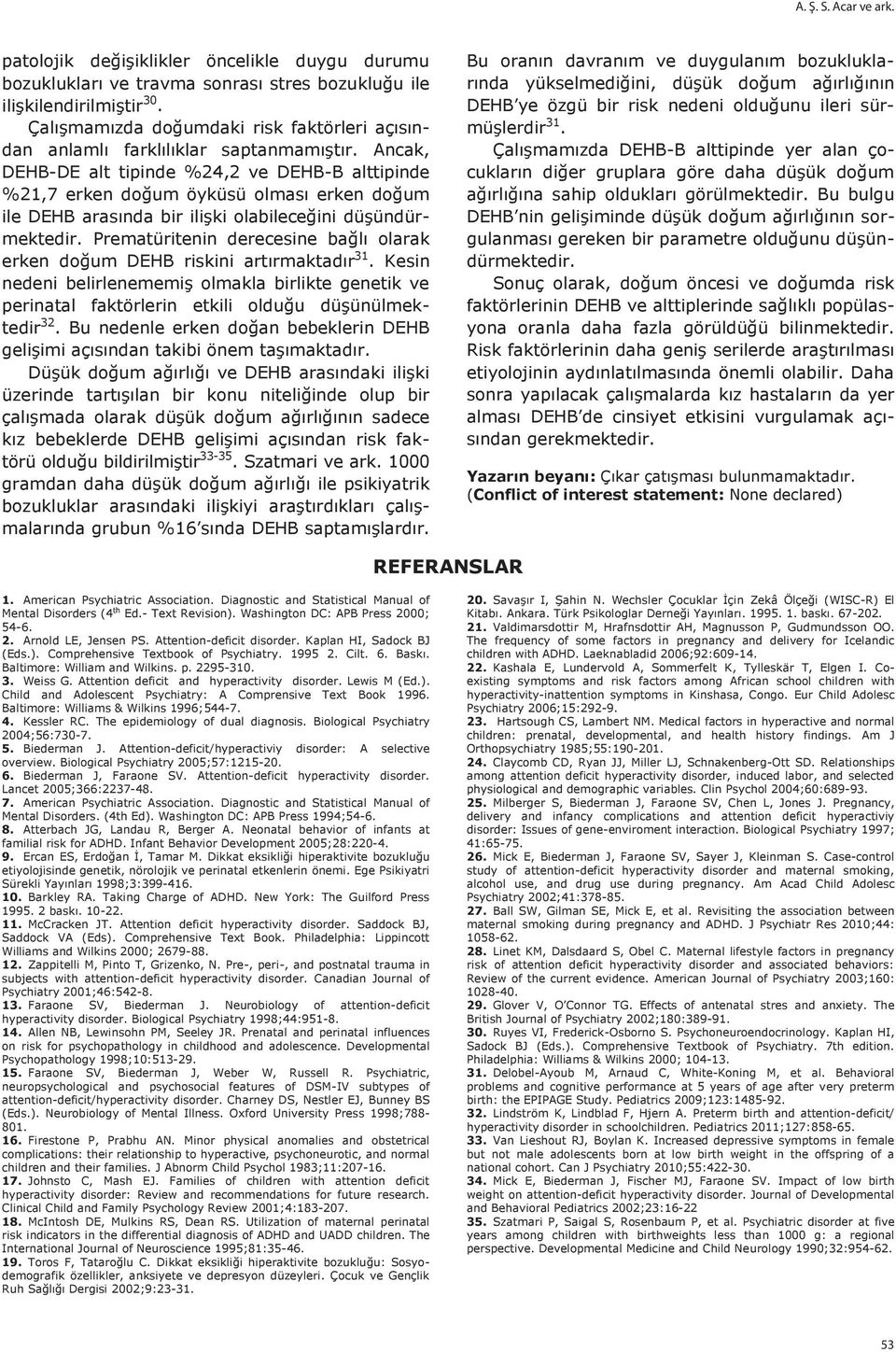 Ancak, DEHBDE alt tipinde %4, ve DEHBB alttipinde %,7 erken doğum öyküsü olmas erken doğum ile DEHB aras nda bir ilişki olabileceğini düşündürmektedir.