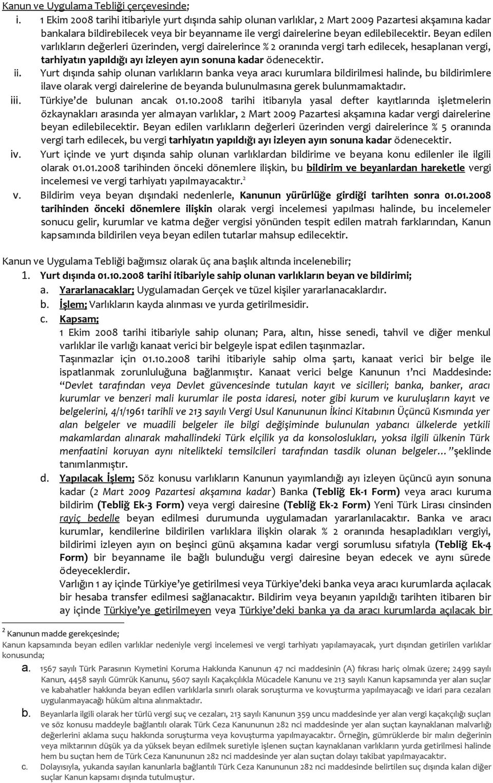 Beyan edilen varlıkların değerleri üzerinden, vergi dairelerince % 2 oranında vergi tarh edilecek, hesaplanan vergi, tarhiyatın yapıldığı ayı izleyen ayın sonuna kadar ödenecektir. ii.