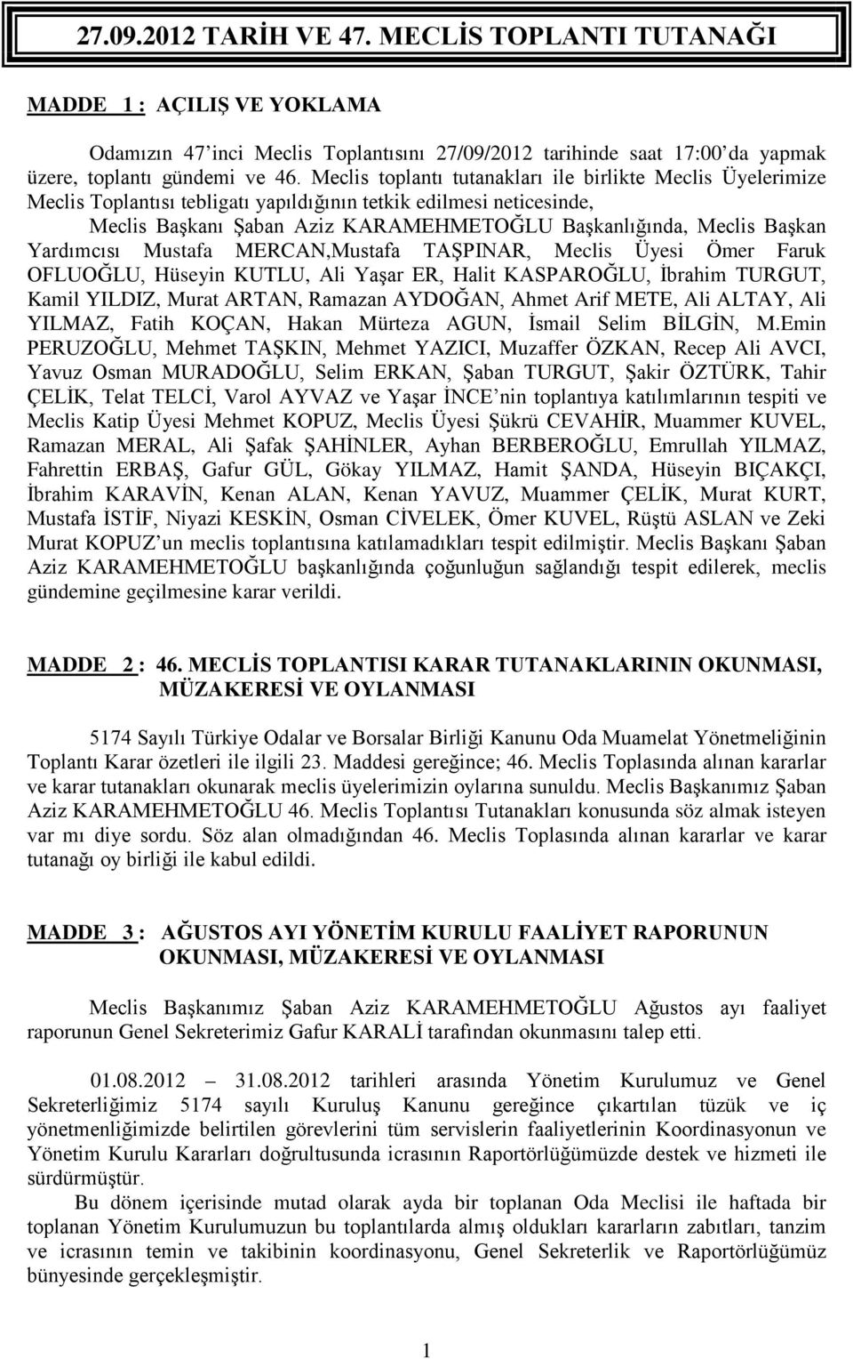 Yardımcısı Mustafa MERCAN,Mustafa TAŞPINAR, Meclis Üyesi Ömer Faruk OFLUOĞLU, Hüseyin KUTLU, Ali Yaşar ER, Halit KASPAROĞLU, İbrahim TURGUT, Kamil YILDIZ, Murat ARTAN, Ramazan AYDOĞAN, Ahmet Arif