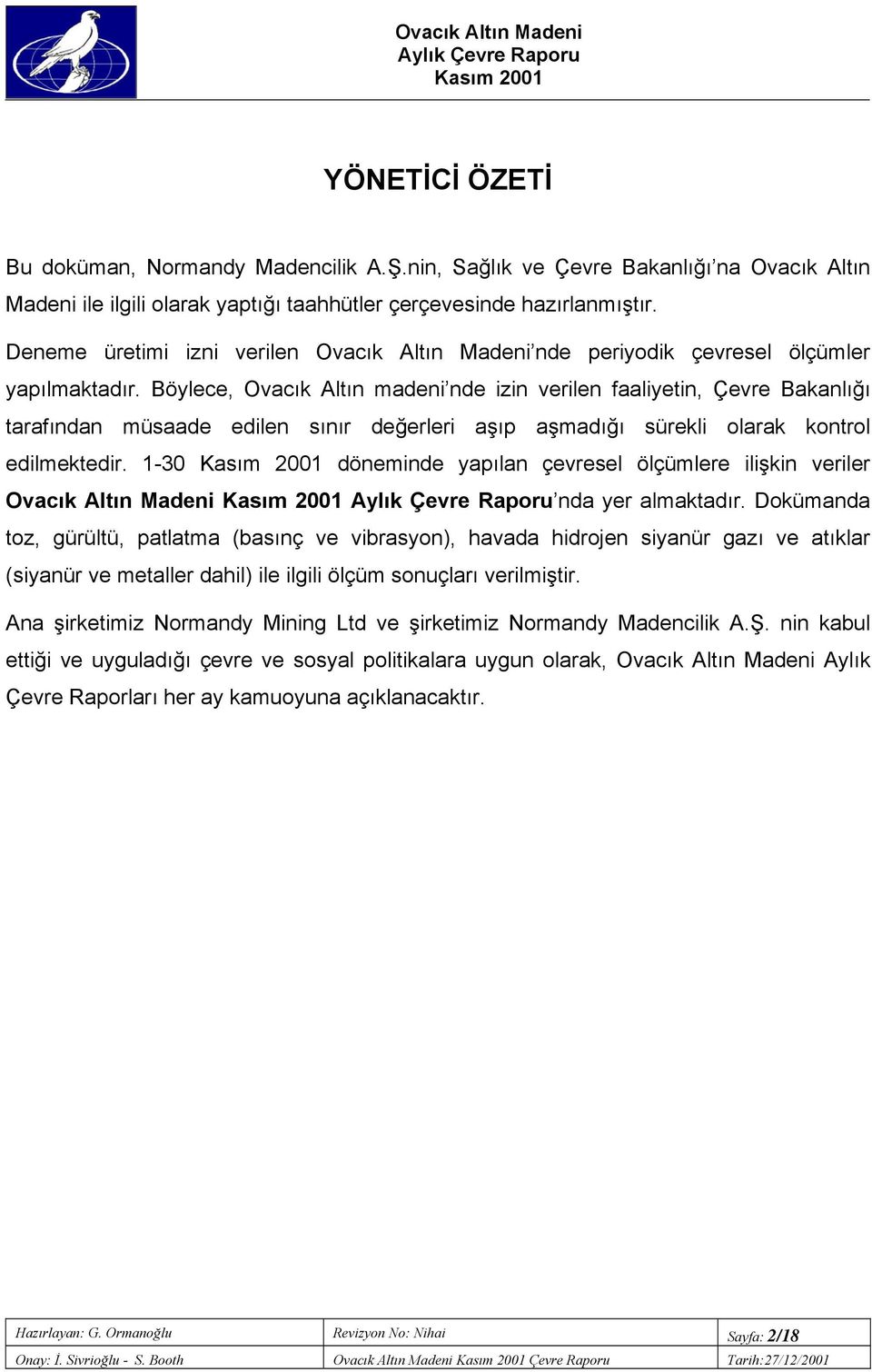 Böylece, Ovacık Altın madeni nde izin verilen faaliyetin, Çevre Bakanlığı tarafından müsaade edilen sınır değerleri aşıp aşmadığı sürekli olarak kontrol edilmektedir.