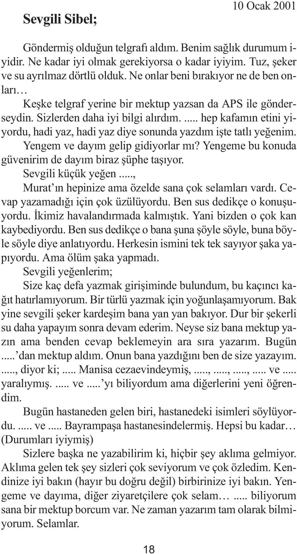 Siz ler den da ha i yi bil gi a lýr dým.... hep ka fa mýn e ti ni yi - yor du, ha di yaz, ha di yaz di ye so nun da yaz dým iþ te tat lý ye ðe nim. Yen gem ve da yým ge lip gi di yor lar mý?