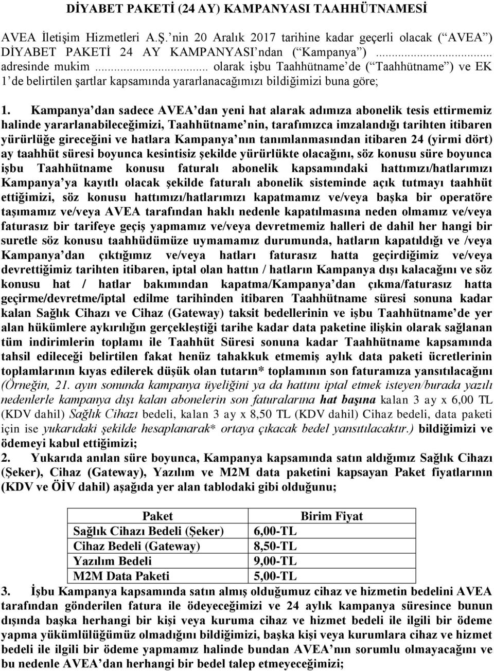 Kampanya dan sadece AVEA dan yeni hat alarak adımıza abonelik tesis ettirmemiz halinde yararlanabileceğimizi, Taahhütname nin, tarafımızca imzalandığı tarihten itibaren yürürlüğe gireceğini ve