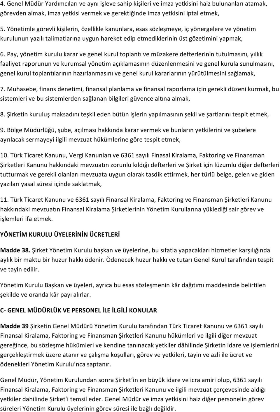 Pay, yönetim kurulu karar ve genel kurul toplantı ve müzakere defterlerinin tutulmasını, yıllık faaliyet raporunun ve kurumsal yönetim açıklamasının düzenlenmesini ve genel kurula sunulmasını, genel