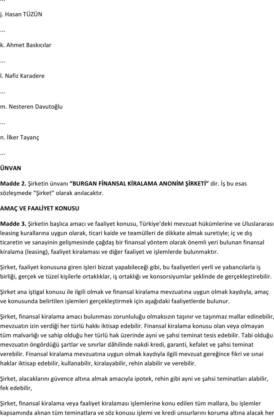 Şirketin başlıca amacı ve faaliyet konusu, Türkiye deki mevzuat hükümlerine ve Uluslararası leasing kurallarına uygun olarak, ticari kaide ve teamülleri de dikkate almak suretiyle; iç ve dış