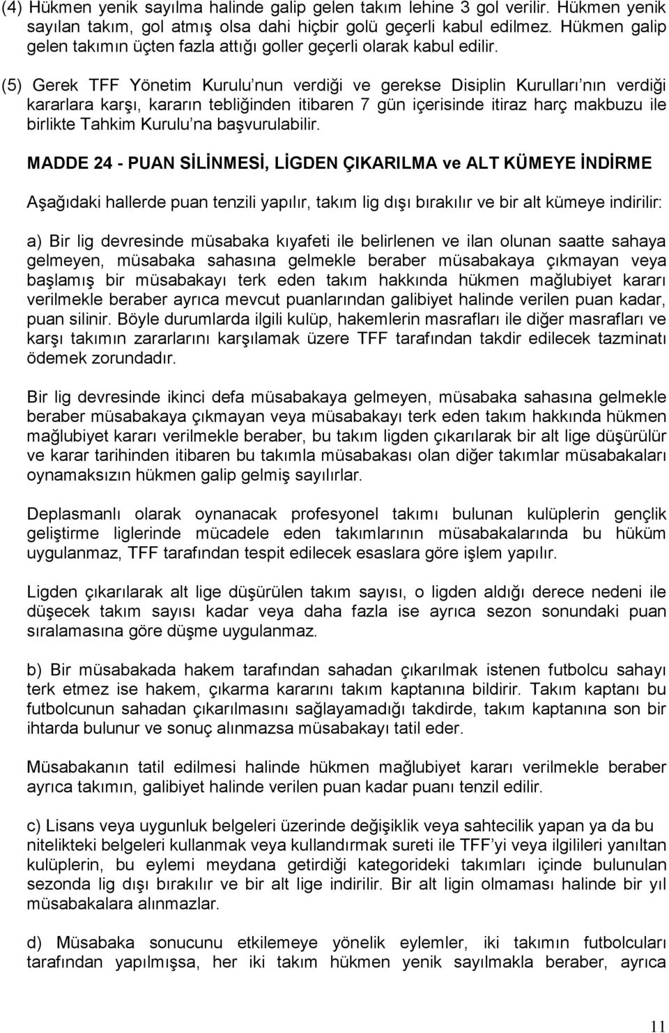 (5) Gerek TFF Yönetim Kurulu nun verdiği ve gerekse Disiplin Kurulları nın verdiği kararlara karşı, kararın tebliğinden itibaren 7 gün içerisinde itiraz harç makbuzu ile birlikte Tahkim Kurulu na