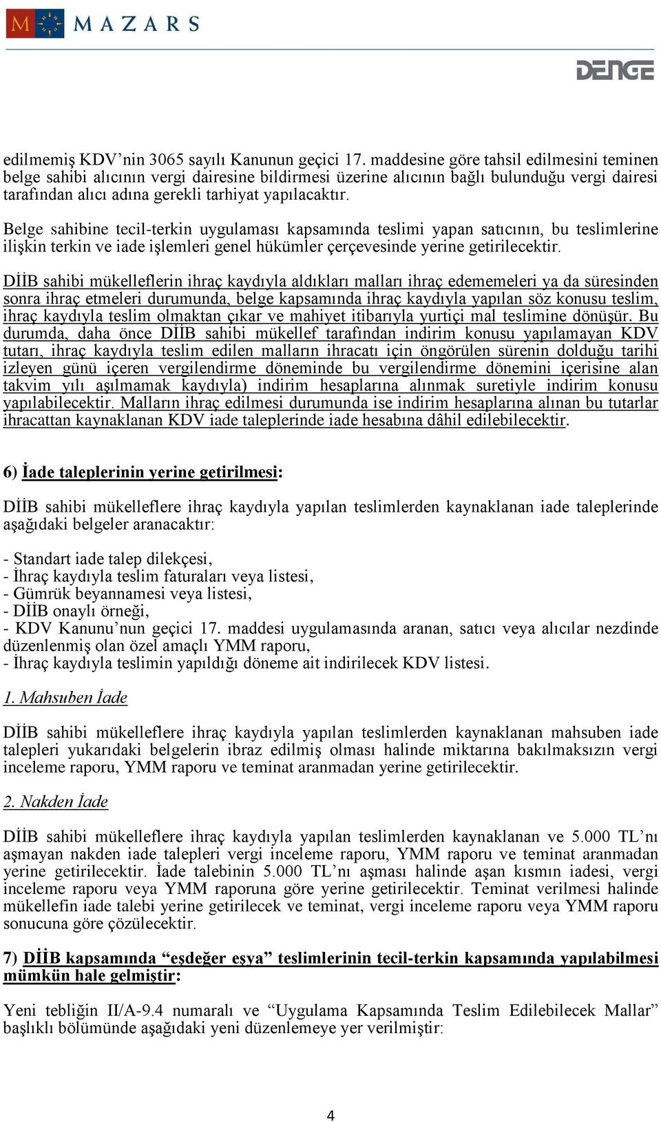 Belge sahibine tecil-terkin uygulaması kapsamında teslimi yapan satıcının, bu teslimlerine ilişkin terkin ve iade işlemleri genel hükümler çerçevesinde yerine getirilecektir.