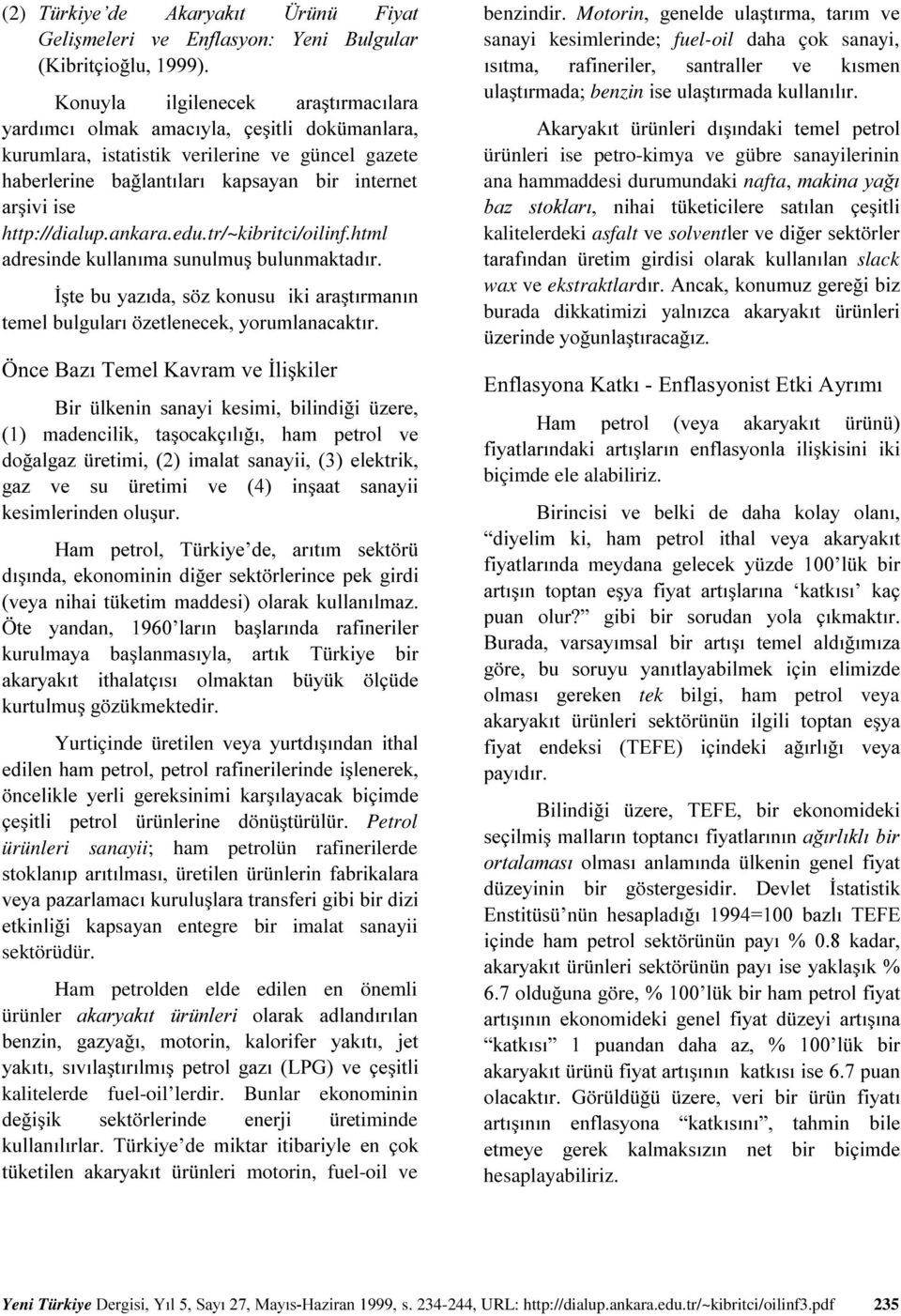 Ham petrolden elde edilen en önemli ürünler - # " /'(+3 # kalitelerde fuel-oil lerdir. Bunlar ekonominin - timinde 2 leri motorin, fuel-oil ve benzindir.