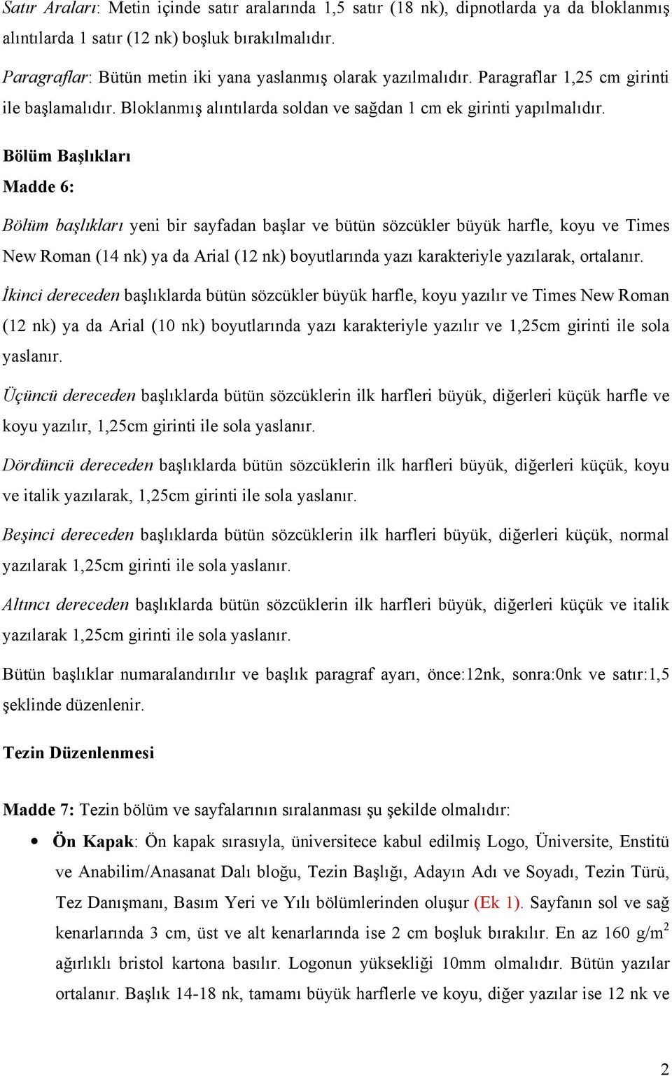 Bölüm Başlıkları Madde 6: Bölüm başlıkları yeni bir sayfadan başlar ve bütün sözcükler büyük harfle, koyu ve Times New Roman (14 nk) ya da Arial (12 nk) boyutlarında yazı karakteriyle yazılarak,