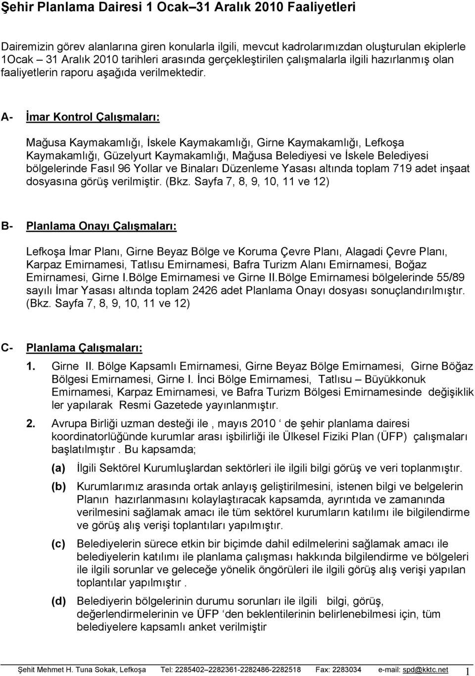 A- İmar Kontrol Çalışmaları: Mağusa Kaymakamlığı, İskele Kaymakamlığı, Girne Kaymakamlığı, Lefkoşa Kaymakamlığı, Güzelyurt Kaymakamlığı, Mağusa Belediyesi ve İskele Belediyesi bölgelerinde Fasıl 96