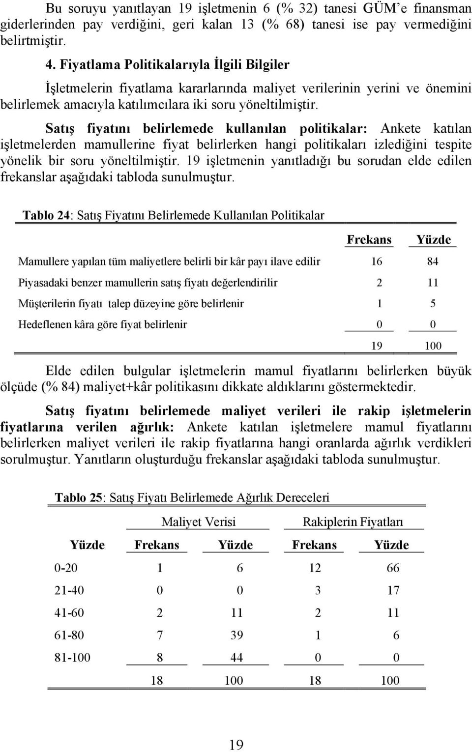 Satış fiyatını belirlemede kullanılan politikalar: Ankete katılan işletmelerden mamullerine fiyat belirlerken hangi politikaları izlediğini tespite yönelik bir soru yöneltilmiştir.