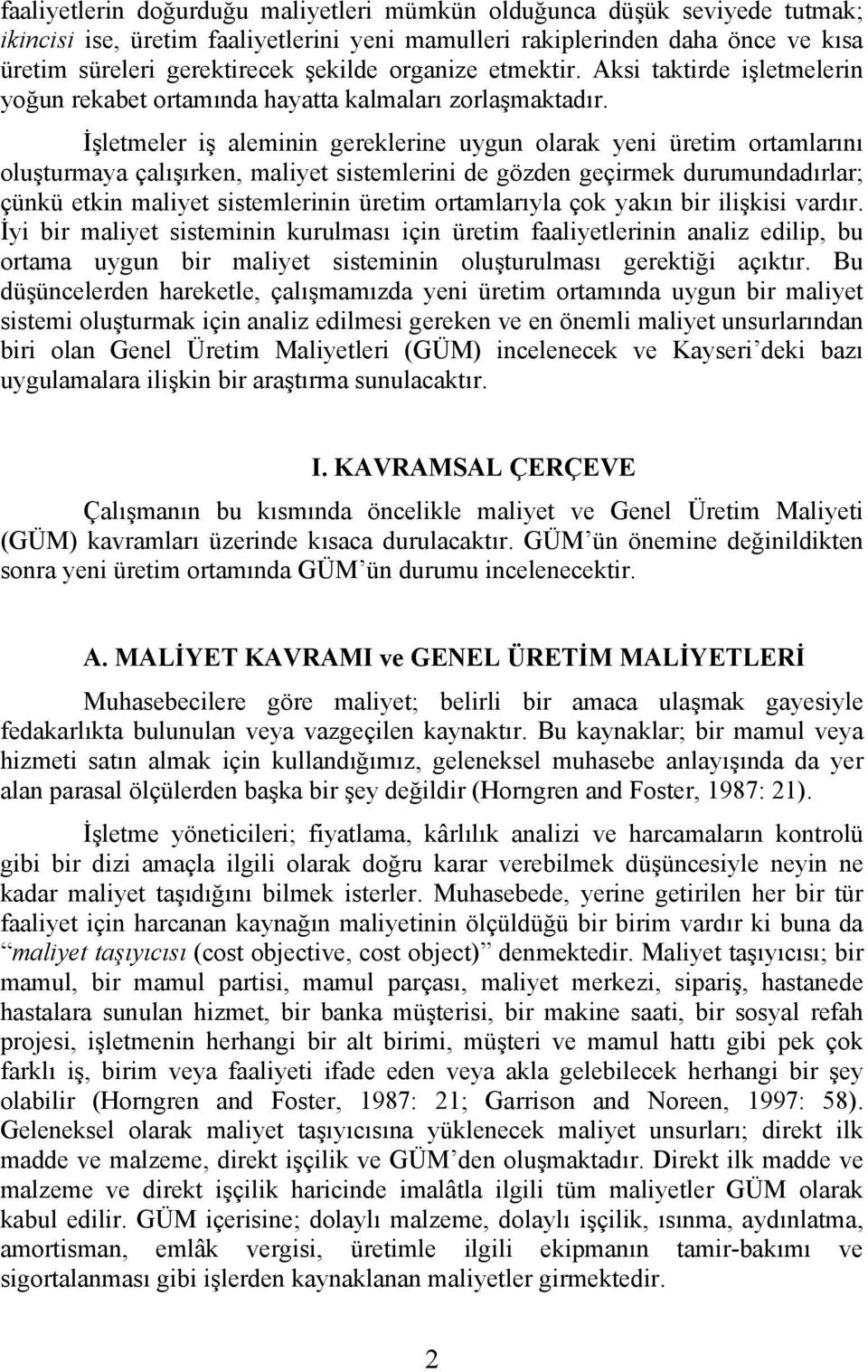 İşletmeler iş aleminin gereklerine uygun olarak yeni üretim ortamlarını oluşturmaya çalışırken, maliyet sistemlerini de gözden geçirmek durumundadırlar; çünkü etkin maliyet sistemlerinin üretim