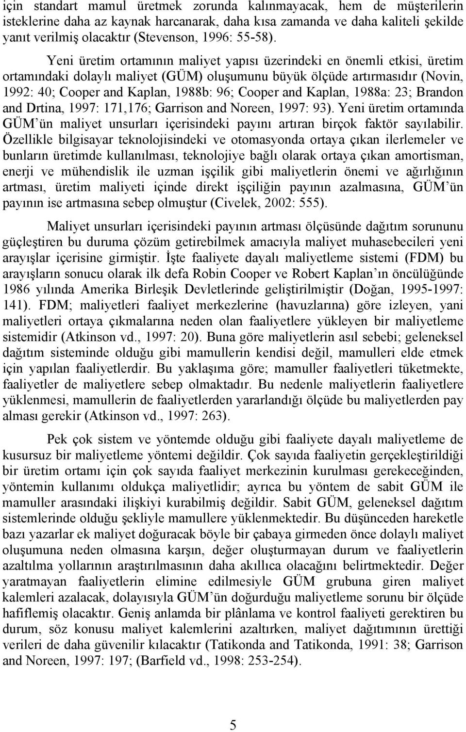 Yeni üretim ortamının maliyet yapısı üzerindeki en önemli etkisi, üretim ortamındaki dolaylı maliyet (GÜM) oluşumunu büyük ölçüde artırmasıdır (Novin, 1992: 40; Cooper and Kaplan, 1988b: 96; Cooper