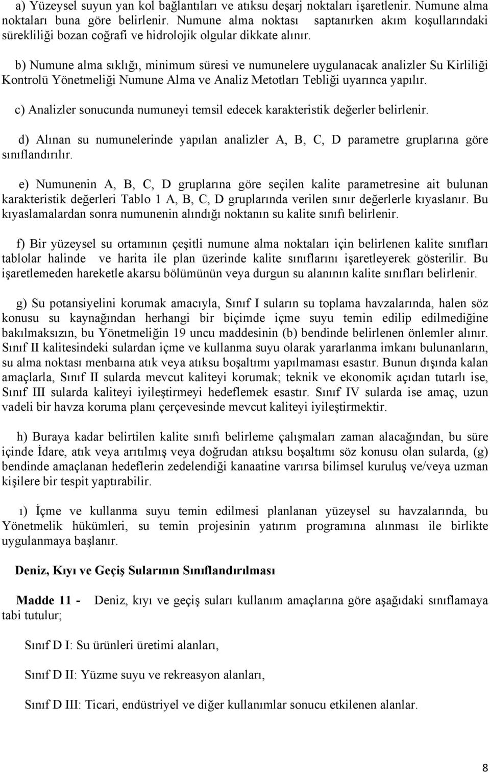 b) Numune alma sıklığı, minimum süresi ve numunelere uygulanacak analizler Su Kirliliği Kontrolü Yönetmeliği Numune Alma ve Analiz Metotları Tebliği uyarınca yapılır.