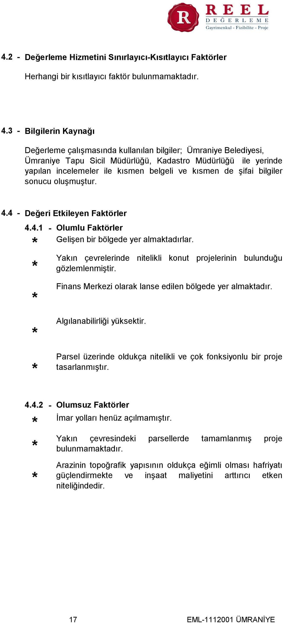 de şifai bilgiler sonucu oluşmuştur. 4.4 - Değeri Etkileyen Faktörler 4.4.1 - Olumlu Faktörler Gelişen bir bölgede yer almaktadırlar.