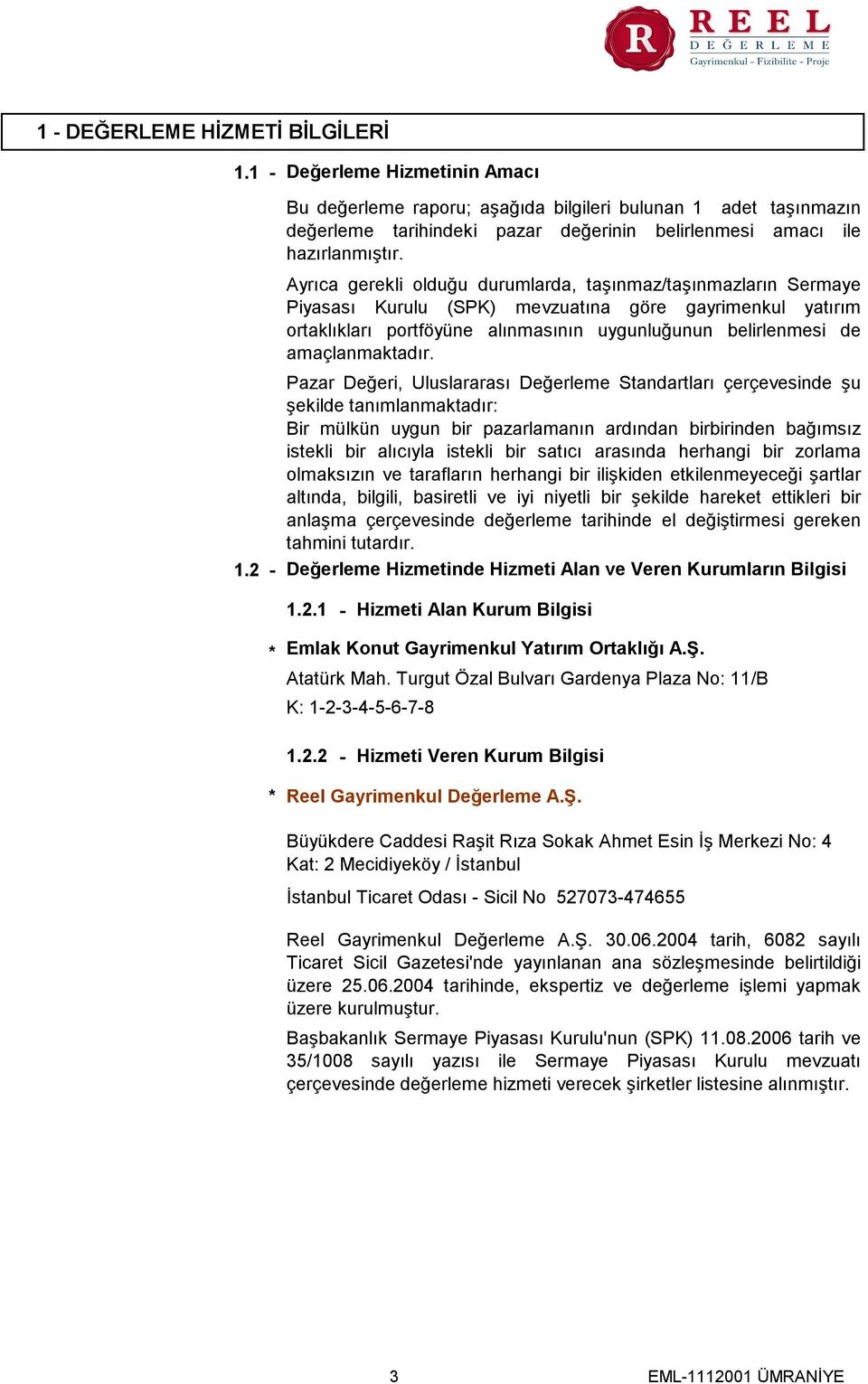 Ayrıca gerekli olduğu durumlarda, taşınmaz/taşınmazların Sermaye Piyasası Kurulu (SPK) mevzuatına göre gayrimenkul yatırım ortaklıkları portföyüne alınmasının uygunluğunun belirlenmesi de