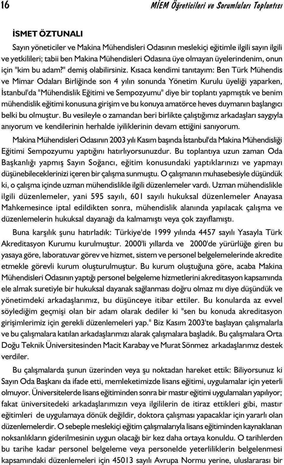 Kýsaca kendimi tanýtayým: Ben Türk Mühendis ve Mimar Odalarý Birliðinde son 4 yýlýn sonunda Yönetim Kurulu üyeliði yaparken, Ýstanbul'da "Mühendislik Eðitimi ve Sempozyumu" diye bir toplantý