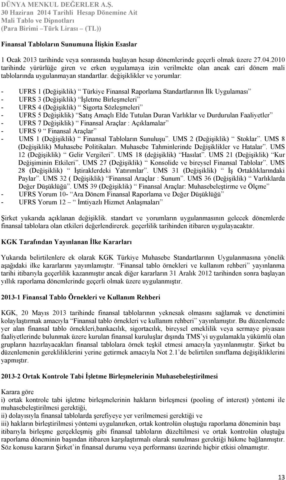 değişiklikler ve yorumlar: - UFRS 1 (Değişiklik) Türkiye Finansal Raporlama Standartlarının İlk Uygulaması - UFRS 3 (Değişiklik) İşletme Birleşmeleri - UFRS 4 (Değişiklik) Sigorta Sözleşmeleri - UFRS