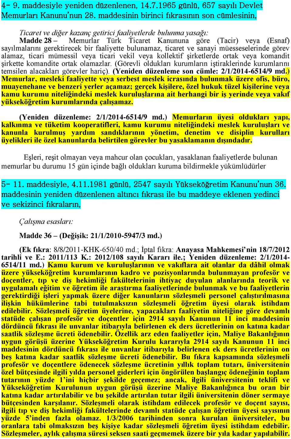 gerektirecek bir faaliyette bulunamaz, ticaret ve sanayi müesseselerinde görev alamaz, ticari mümessil veya ticari vekil veya kollektif şirketlerde ortak veya komandit şirkette komandite ortak