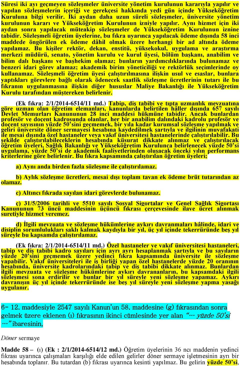 Aynı hizmet için iki aydan sonra yapılacak müteakip sözleşmeler de Yükseköğretim Kurulunun iznine tabidir.