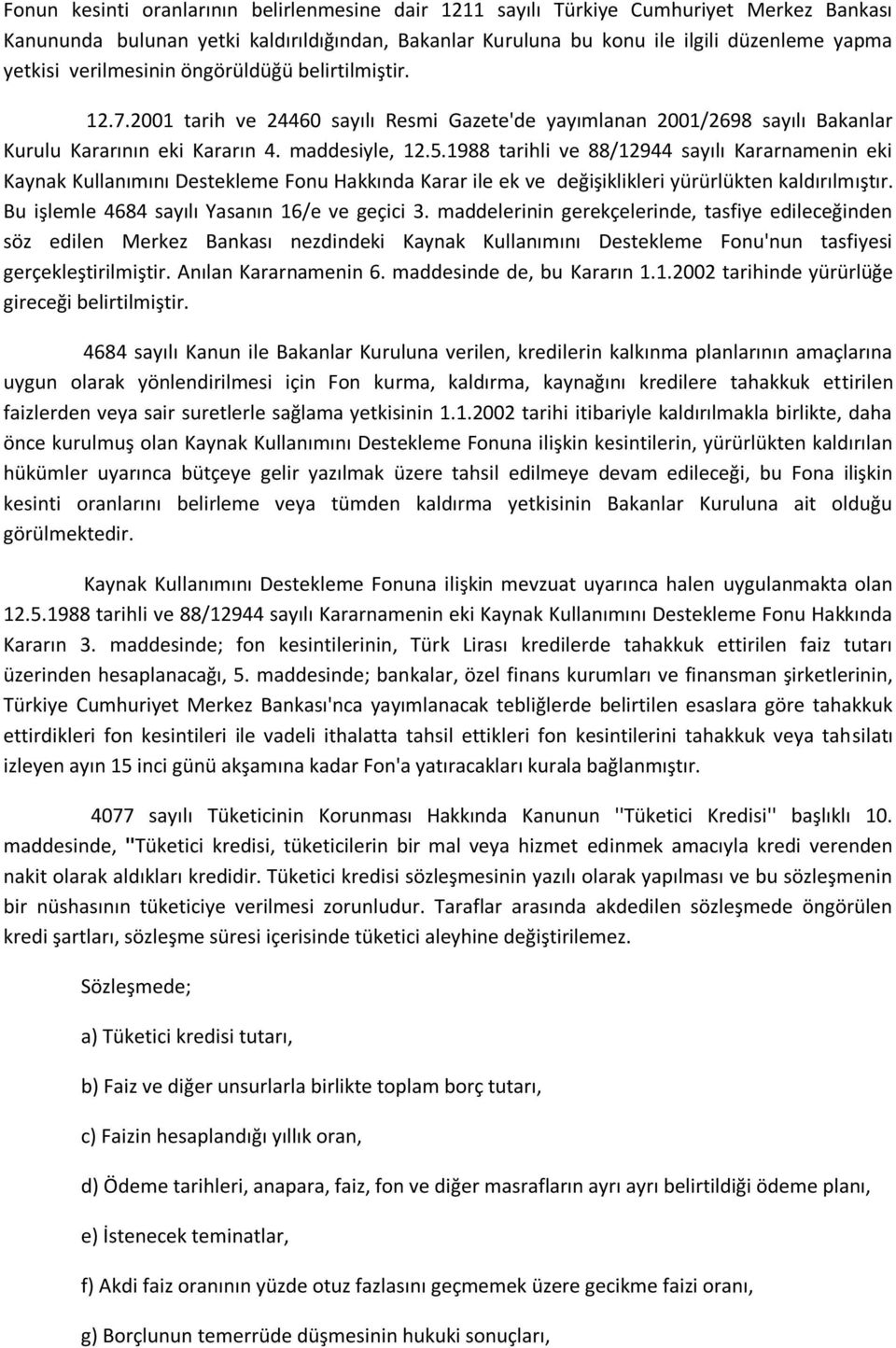 1988 tarihli ve 88/12944 sayılı Kararnamenin eki Kaynak Kullanımını Destekleme Fonu Hakkında Karar ile ek ve değişiklikleri yürürlükten kaldırılmıştır. Bu işlemle 4684 sayılı Yasanın 16/e ve geçici 3.