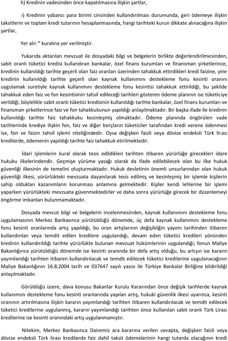 Yukarıda aktarılan mevzuat ile dosyadaki bilgi ve belgelerin birlikte değerlendirilmesinden, sabit oranlı tüketici kredisi kullandıran bankalar, özel finans kurumları ve finansman şirketlerince,