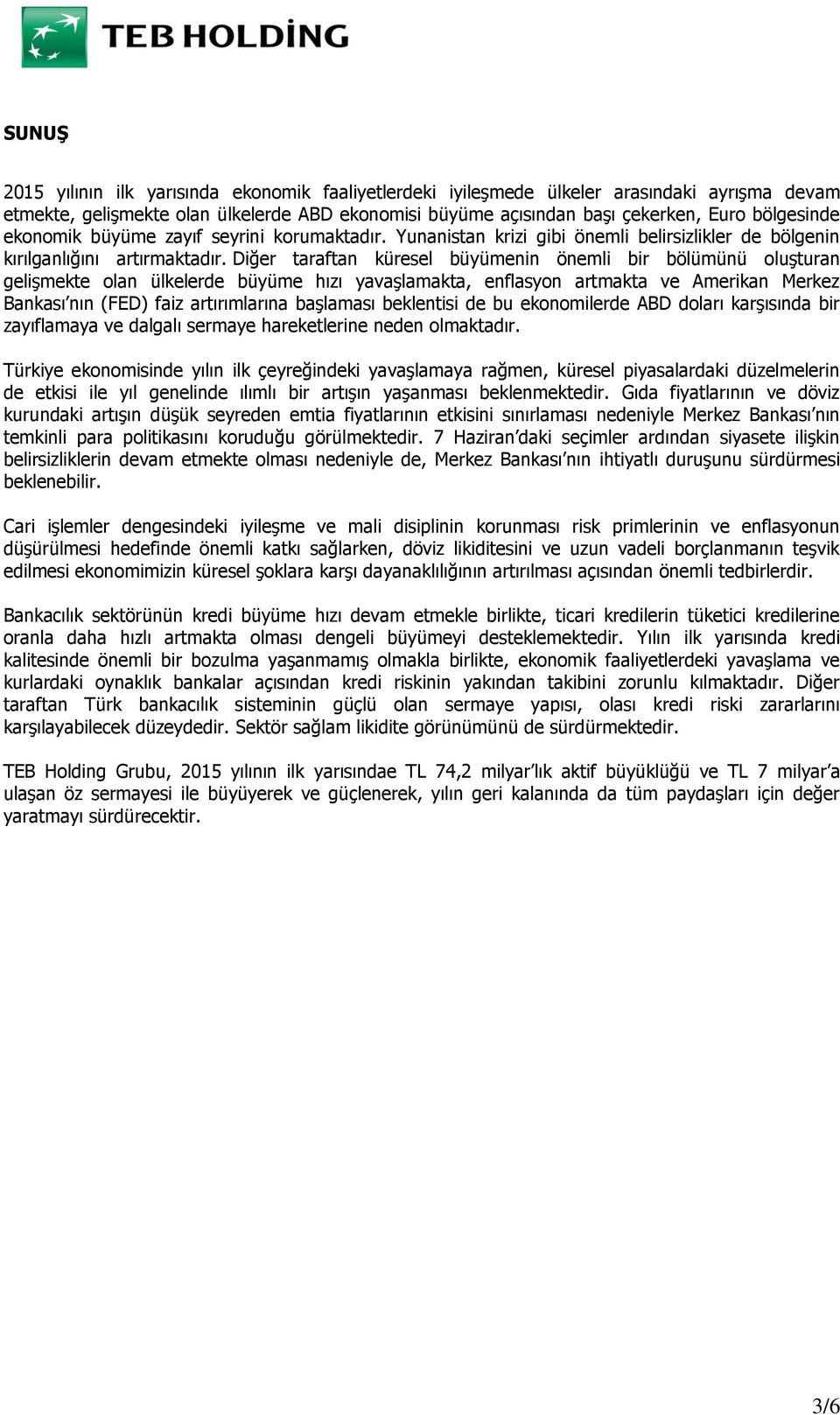 Diğer taraftan küresel büyümenin önemli bir bölümünü oluşturan gelişmekte olan ülkelerde büyüme hızı yavaşlamakta, enflasyon artmakta ve Amerikan Merkez Bankası nın (FED) faiz artırımlarına başlaması