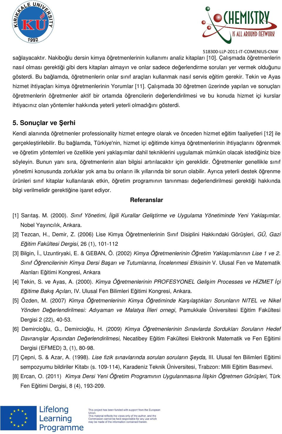 Bu bağlamda, öğretmenlerin onlar sınıf araçları kullanmak nasıl servis eğitim gerekir. Tekin ve Ayas hizmet ihtiyaçları kimya öğretmenlerinin Yorumlar [11].