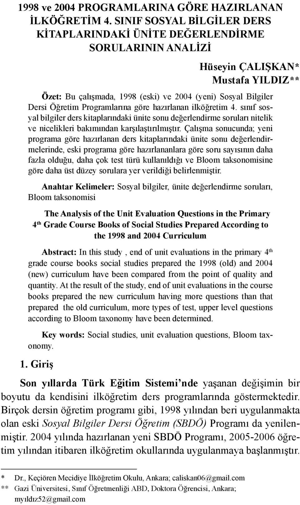 Programlarına göre hazırlanan ilköğretim 4. sınıf sosyal bilgiler ders kitaplarındaki ünite sonu değerlendirme soruları nitelik ve nicelikleri bakımından karşılaştırılmıştır.