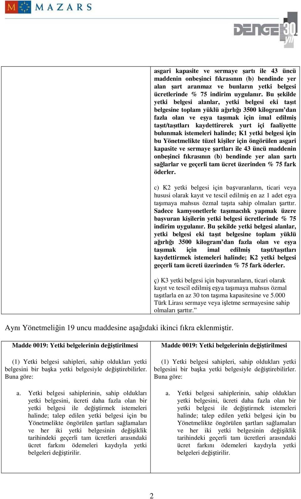 faaliyette bulunmak istemeleri halinde; K1 yetki belgesi için bu Yönetmelikte tüzel kişiler için öngörülen asgari kapasite ve sermaye şartları ile 43 üncü maddenin onbeşinci fıkrasının (b) bendinde