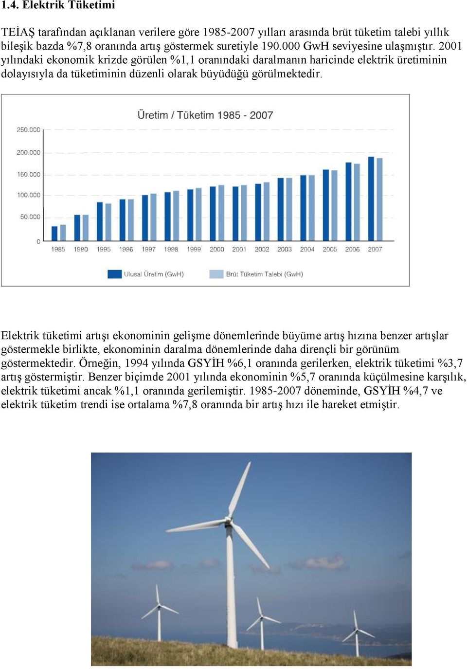 Elektrik tüketimi artışı ekonominin gelişme dönemlerinde büyüme artış hızına benzer artışlar göstermekle birlikte, ekonominin daralma dönemlerinde daha dirençli bir görünüm göstermektedir.