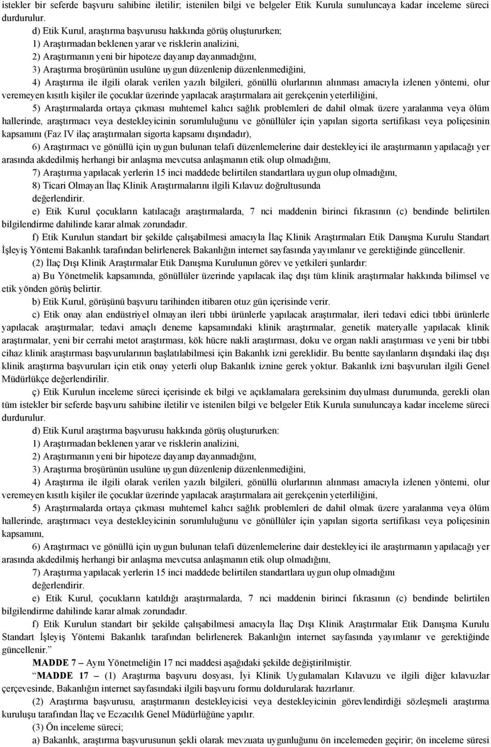 usulüne uygun düzenlenip düzenlenmediğini, 4) Araştırma ile ilgili olarak verilen yazılı bilgileri, gönüllü olurlarının alınması amacıyla izlenen yöntemi, olur veremeyen kısıtlı kişiler ile çocuklar