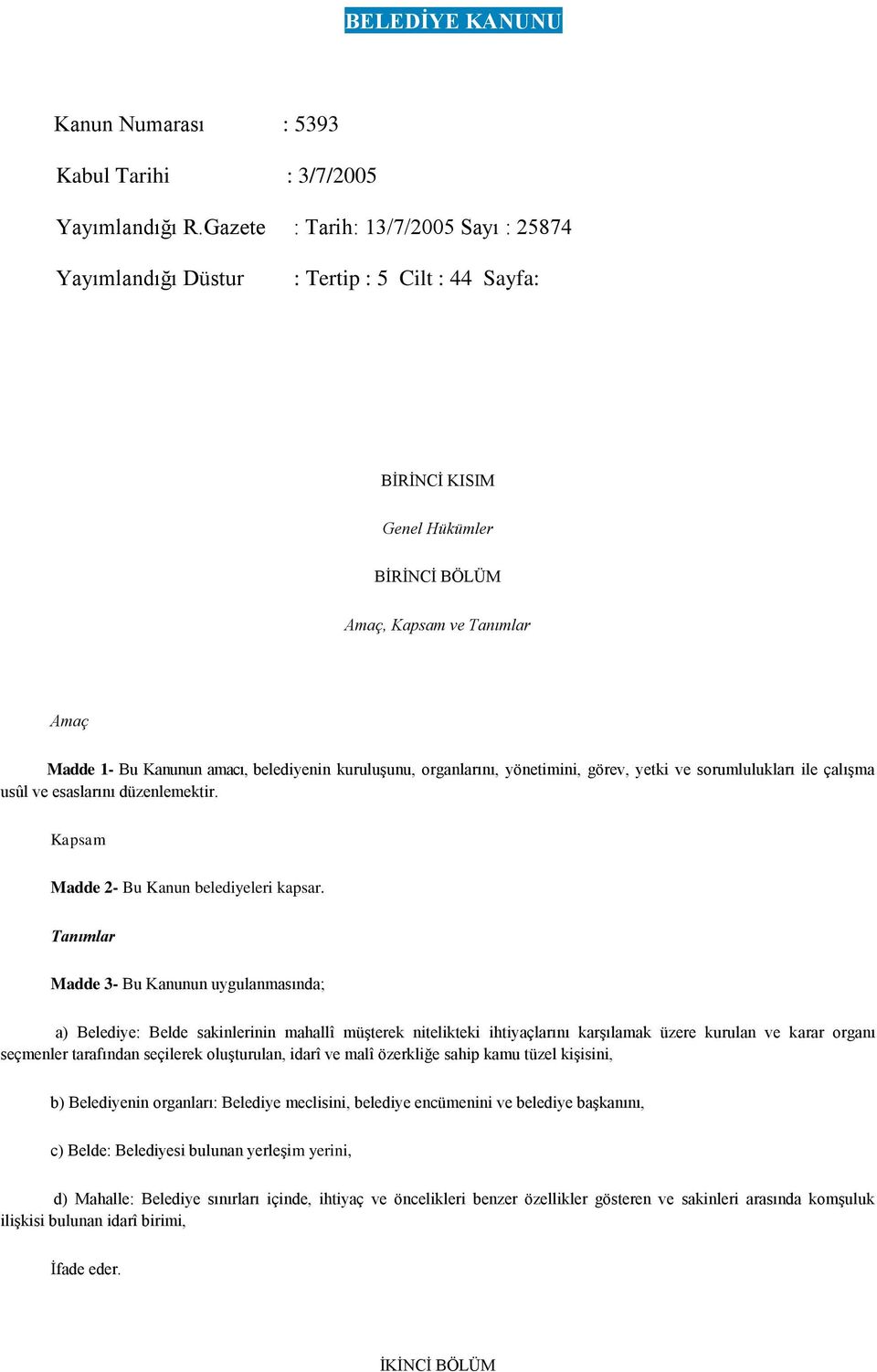 belediyenin kuruluşunu, organlarını, yönetimini, görev, yetki ve sorumlulukları ile çalışma usûl ve esaslarını düzenlemektir. Kapsam Madde 2- Bu Kanun belediyeleri kapsar.