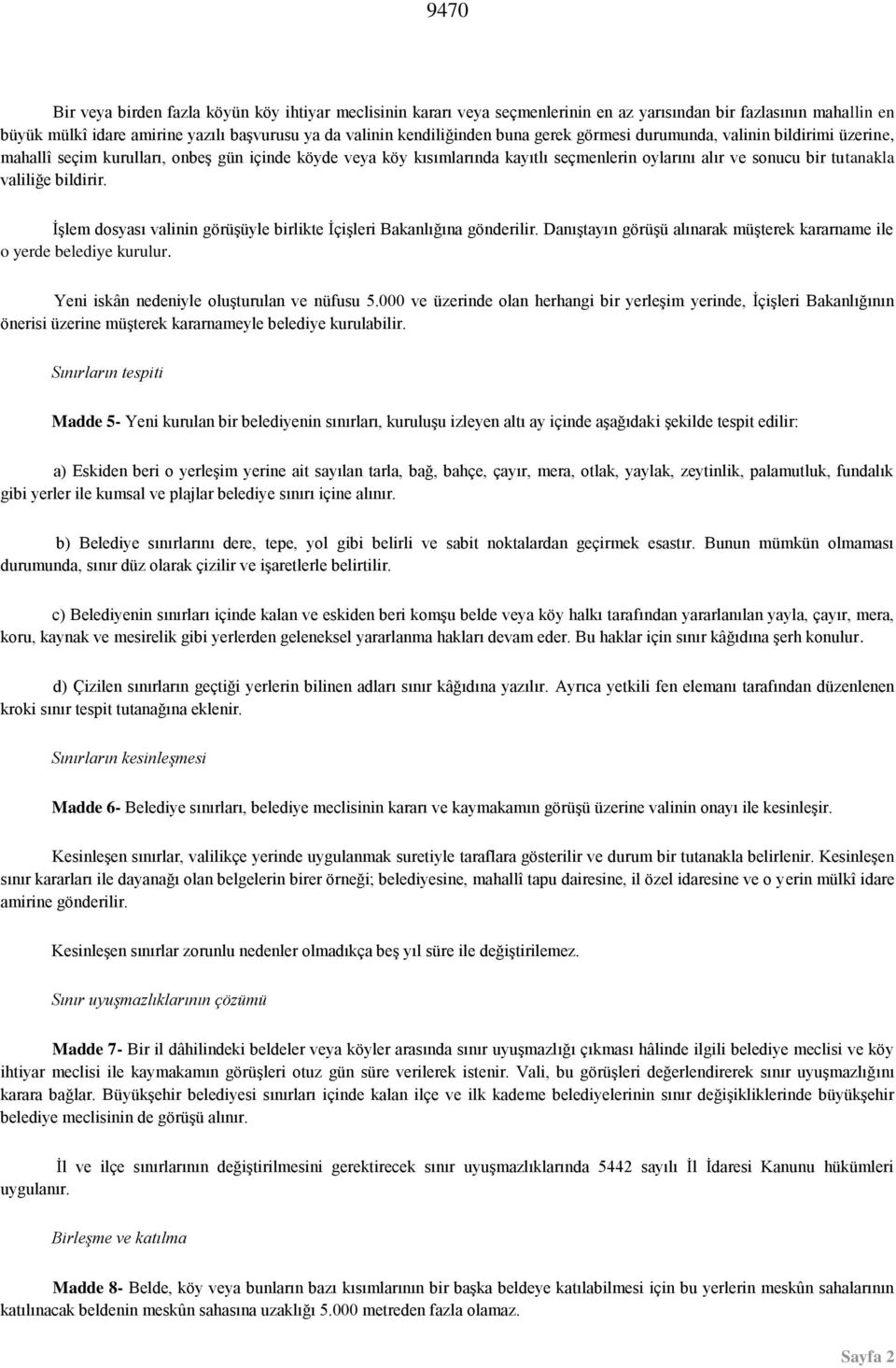 bildirir. İşlem dosyası valinin görüşüyle birlikte İçişleri Bakanlığına gönderilir. Danıştayın görüşü alınarak müşterek kararname ile o yerde belediye kurulur.