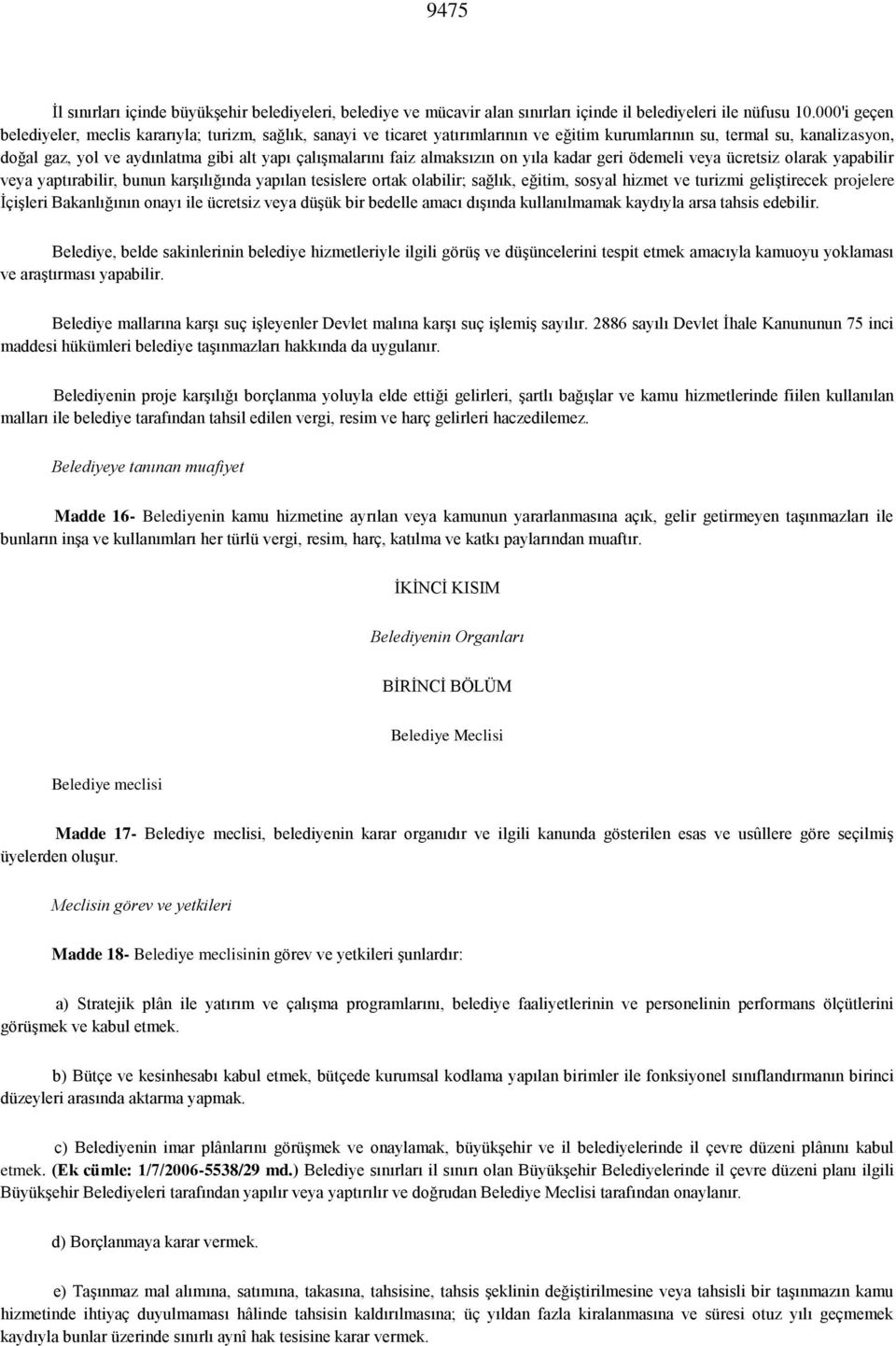 çalışmalarını faiz almaksızın on yıla kadar geri ödemeli veya ücretsiz olarak yapabilir veya yaptırabilir, bunun karşılığında yapılan tesislere ortak olabilir; sağlık, eğitim, sosyal hizmet ve