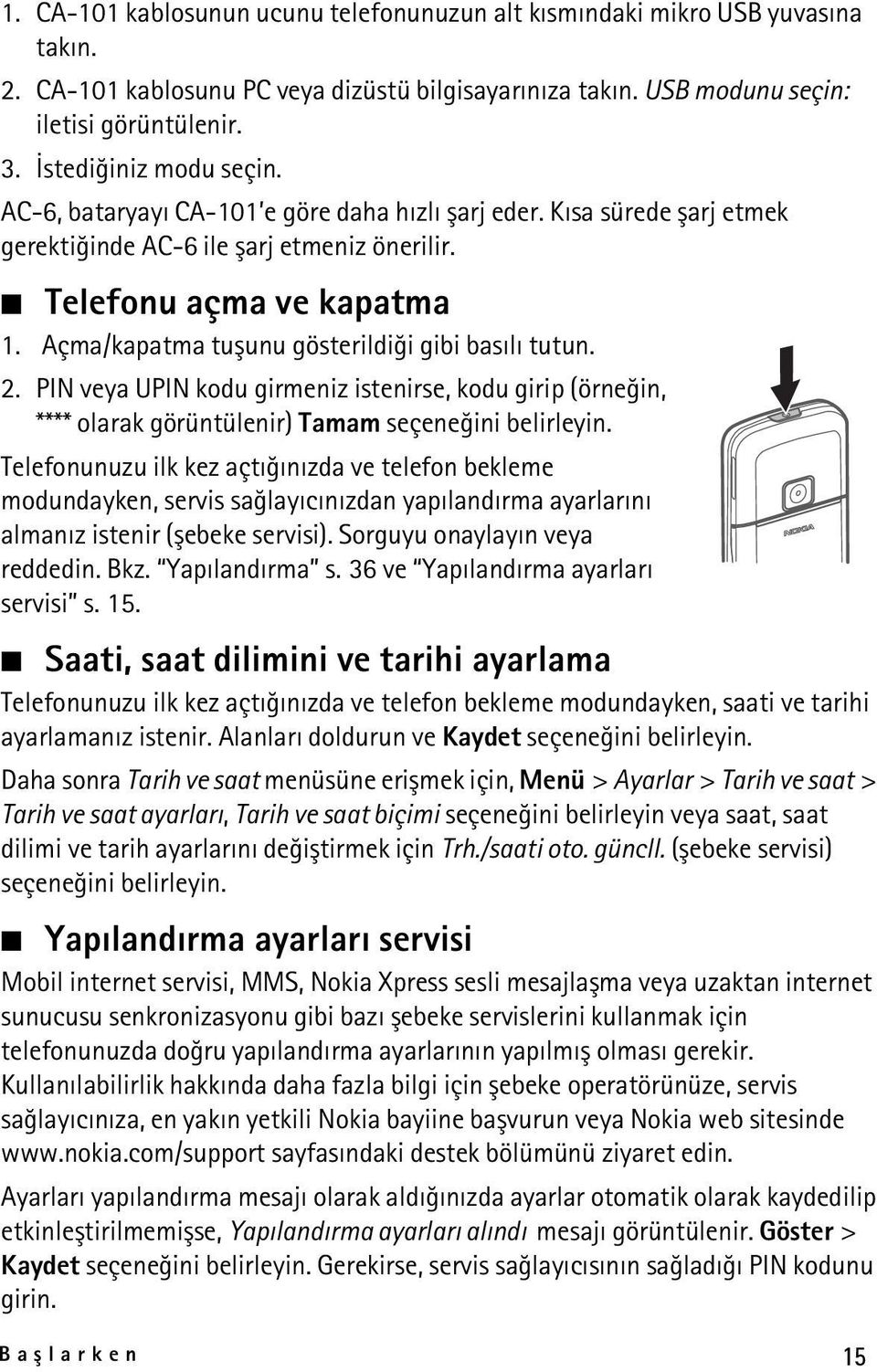 Açma/kapatma tuþunu gösterildiði gibi basýlý tutun. 2. PIN veya UPIN kodu girmeniz istenirse, kodu girip (örneðin, **** olarak görüntülenir) Tamam seçeneðini belirleyin.