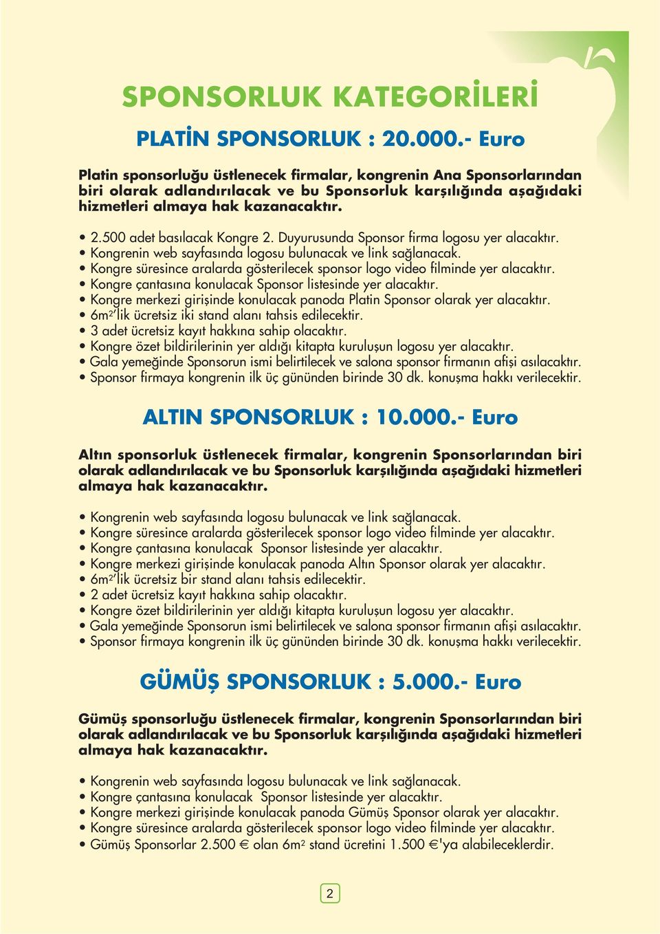 500 adet bas lacak Kongre 2. Duyurusunda Sponsor firma logosu yer alacakt r. Kongre merkezi giriflinde konulacak panoda Platin Sponsor olarak yer alacakt r.