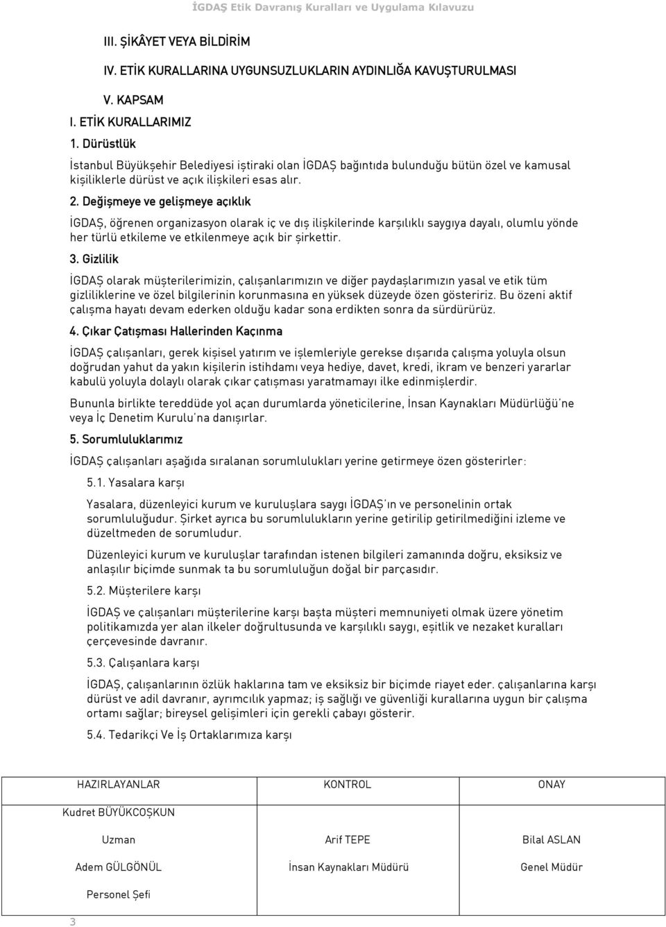 Değişmeye ve gelişmeye açıklık İGDAŞ, öğrenen organizasyon olarak iç ve dış ilişkilerinde karşılıklı saygıya dayalı, olumlu yönde her türlü etkileme ve etkilenmeye açık bir şirkettir. 3.