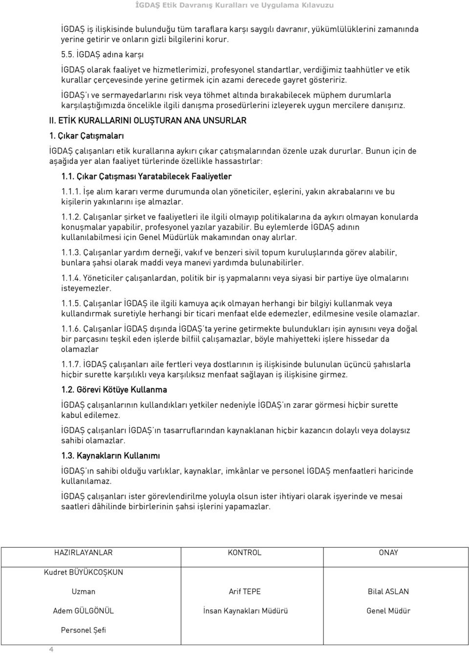 İGDAŞ ı ve sermayedarlarını risk veya töhmet altında bırakabilecek müphem durumlarla karşılaştığımızda öncelikle ilgili danışma prosedürlerini izleyerek uygun mercilere danışırız. II.