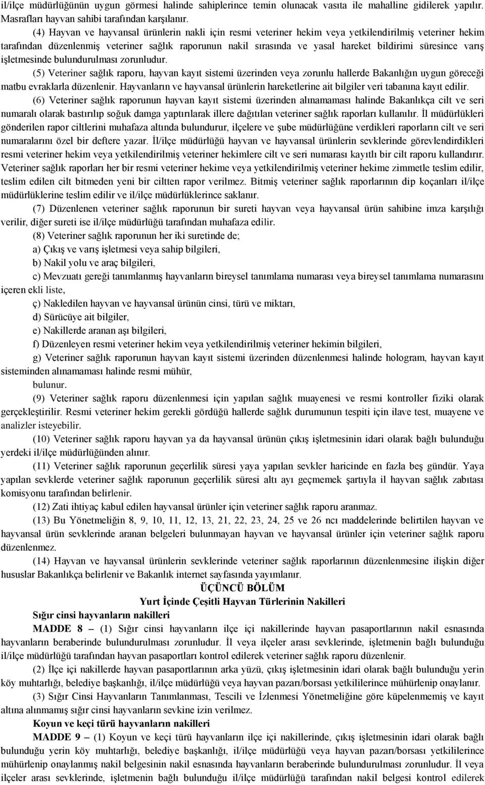 süresince varış işletmesinde bulundurulması zorunludur. (5) Veteriner sağlık raporu, hayvan kayıt sistemi üzerinden veya zorunlu hallerde Bakanlığın uygun göreceği matbu evraklarla düzenlenir.