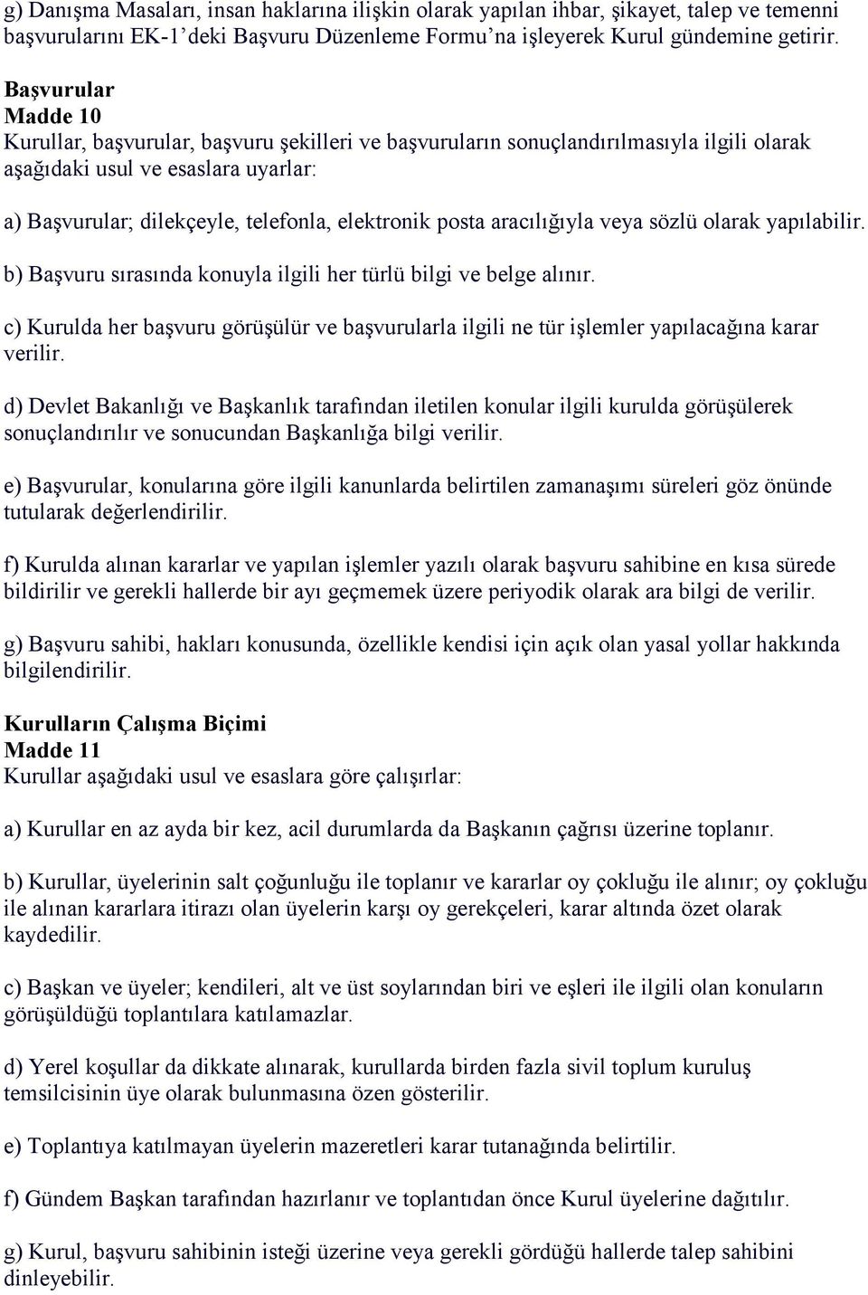 posta aracılığıyla veya sözlü olarak yapılabilir. b) Başvuru sırasında konuyla ilgili her türlü bilgi ve belge alınır.