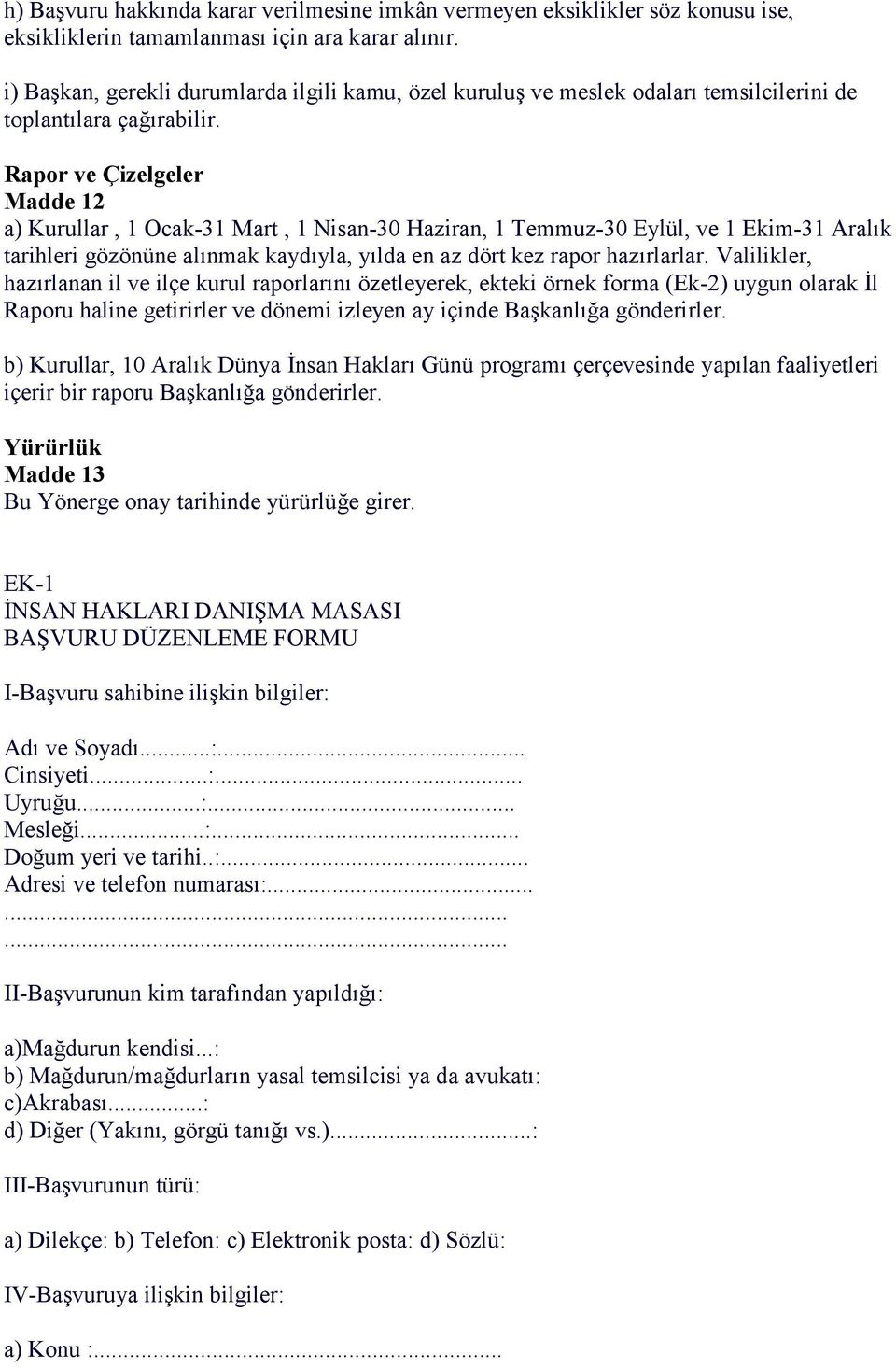 Rapor ve Çizelgeler Madde 12 a) Kurullar, 1 Ocak-31 Mart, 1 Nisan-30 Haziran, 1 Temmuz-30 Eylül, ve 1 Ekim-31 Aralık tarihleri gözönüne alınmak kaydıyla, yılda en az dört kez rapor hazırlarlar.