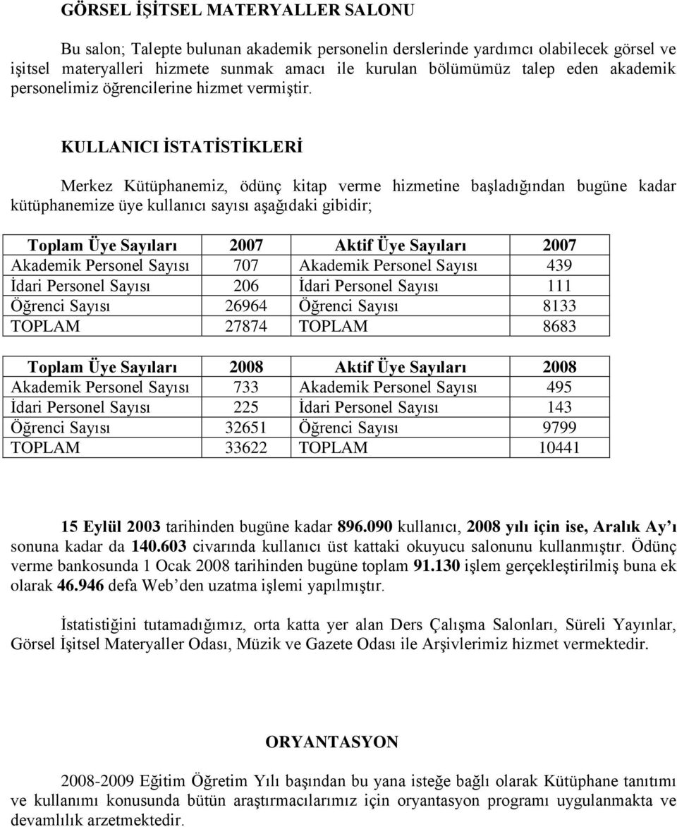 KULLANICI ĠSTATĠSTĠKLERĠ Merkez Kütüphanemiz, ödünç kitap verme hizmetine başladığından bugüne kadar kütüphanemize üye kullanıcı sayısı aşağıdaki gibidir; Toplam Üye Sayıları 2007 Aktif Üye Sayıları