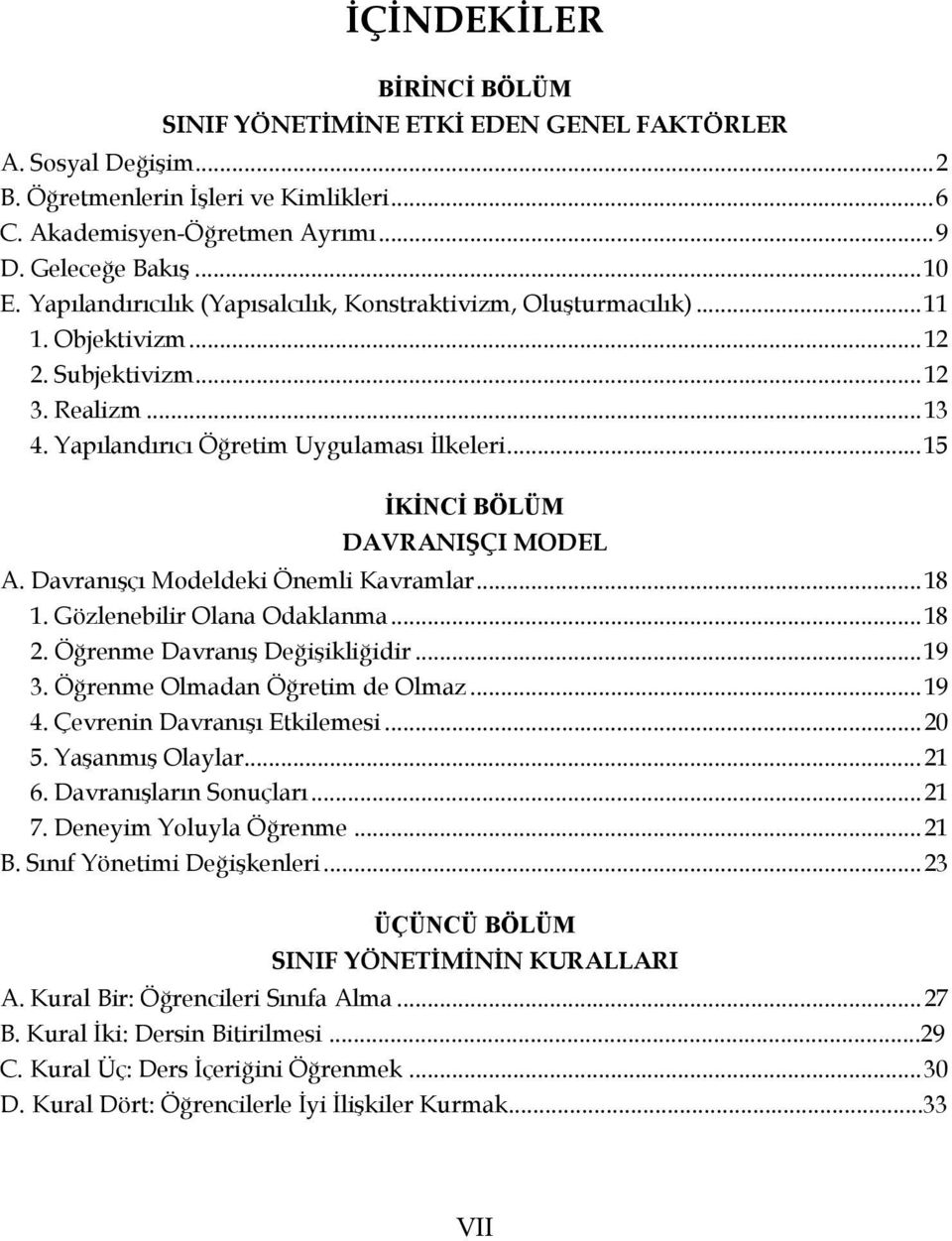 ..15 İKİNCİ BÖLÜM DAVRANIŞÇI MODEL A. Davranışçı Modeldeki Önemli Kavramlar...18 1. Gözlenebilir Olana Odaklanma...18 2. Öğrenme Davranış Değişikliğidir...19 3. Öğrenme Olmadan Öğretim de Olmaz...19 4.