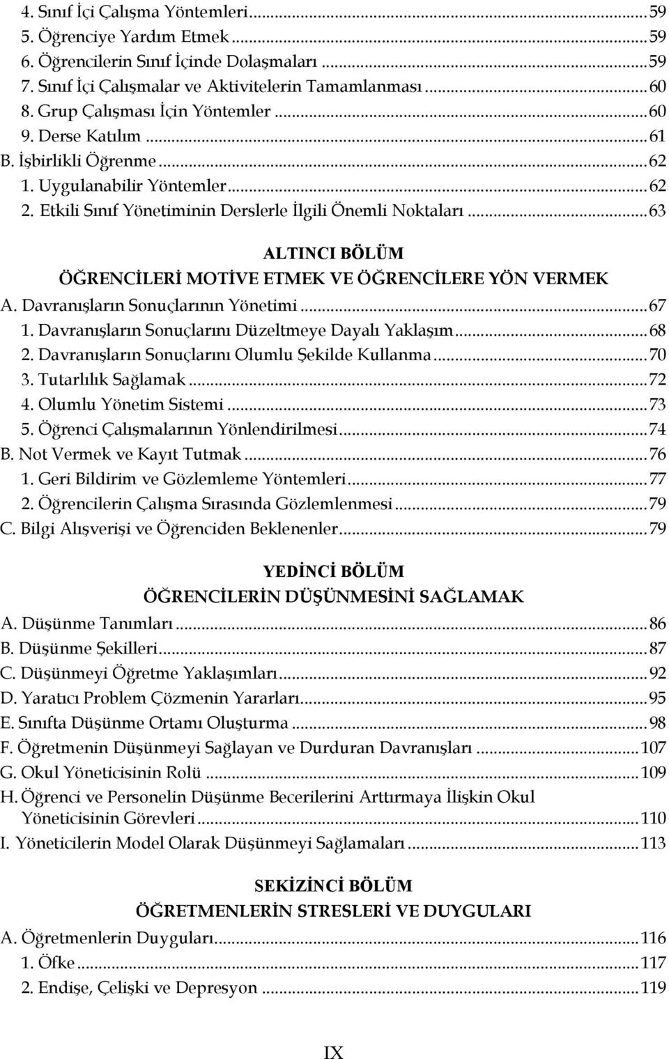 ..63 ALTINCI BÖLÜM ÖĞRENCİLERİ MOTİVE ETMEK VE ÖĞRENCİLERE YÖN VERMEK A. Davranışların Sonuçlarının Yönetimi...67 1. Davranışların Sonuçlarını Düzeltmeye Dayalı Yaklaşım...68 2.