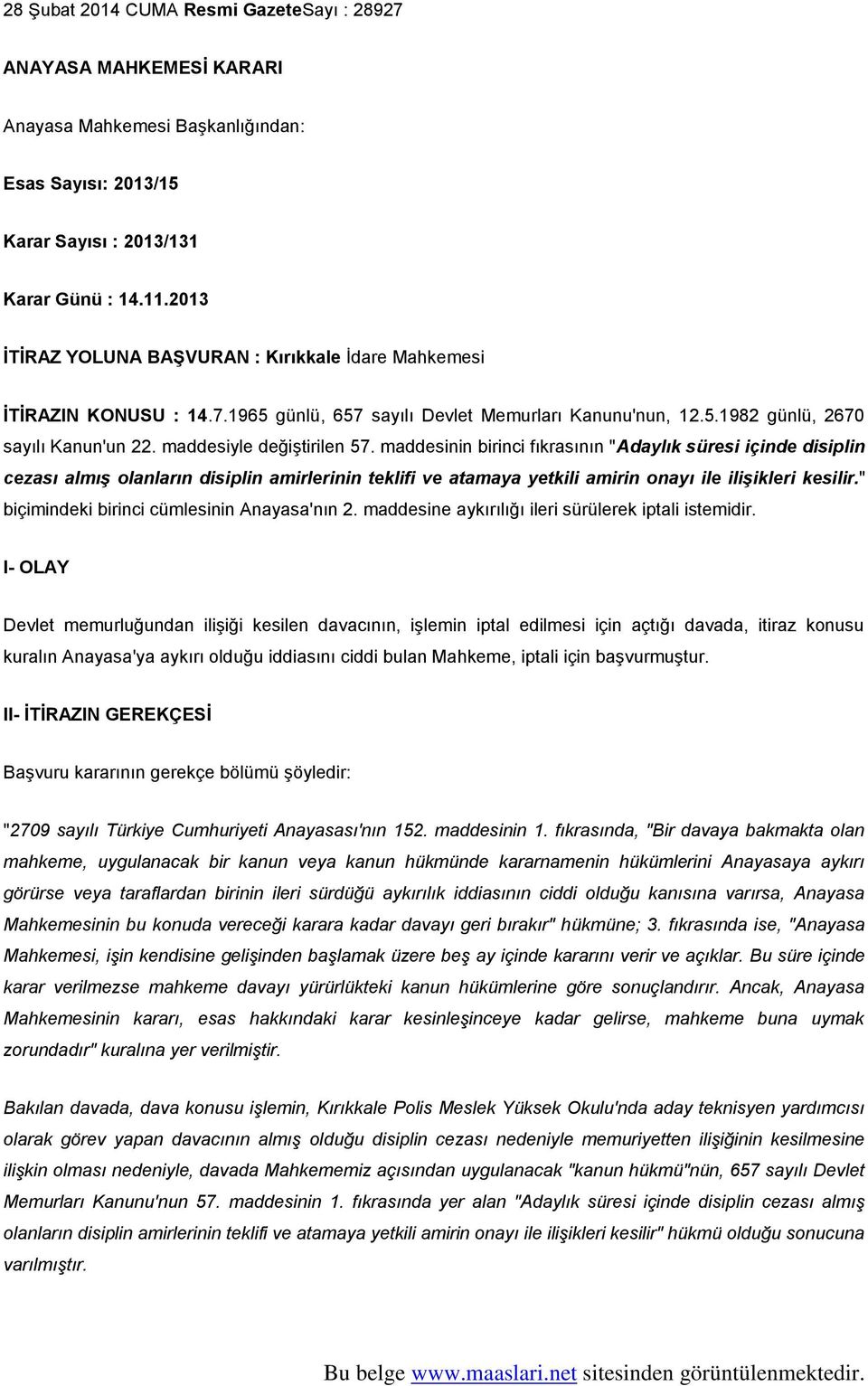 maddesinin birinci fıkrasının "Adaylık süresi içinde disiplin cezası almış olanların disiplin amirlerinin teklifi ve atamaya yetkili amirin onayı ile ilişikleri kesilir.